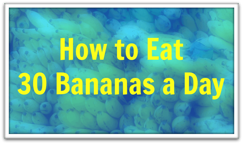 How to Eat 30 Bananas a Day