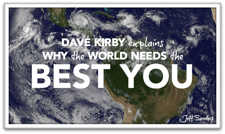 Dave Kirby Explains Why The World Needs the Best You