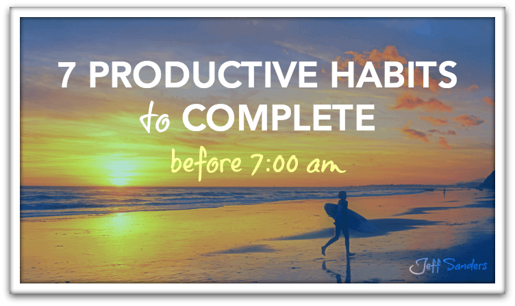 7 Productive Habits to Complete Before 7:00 AM
