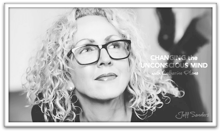Changing the Unconscious Mind with Catherine Plano
