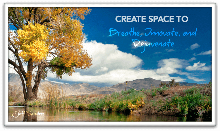 Create Space to Breathe, Think, Innovate, and Rejuvenate by Jeff Sanders