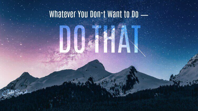 Whatever You Donít Want to Do ? Do That [Podcast #268]