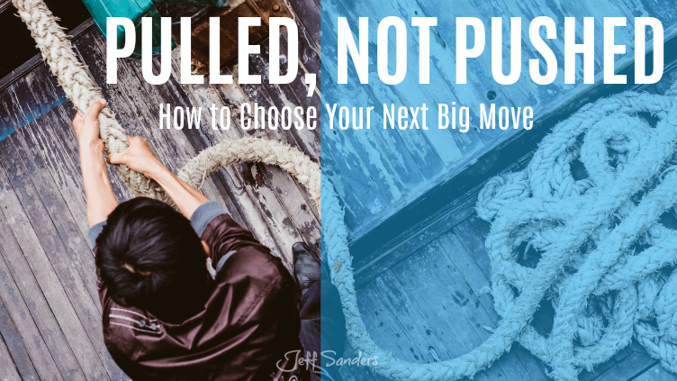 Pulled, Not Pushed: How to Choose Your Next Big Move